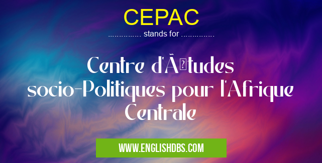 CEPAC means Centre d'Études socio-Politiques pour l'Afrique Centrale CEPAC