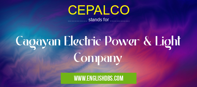 CEPALCO means Cagayan Electric Power & Light Company CEPALCO