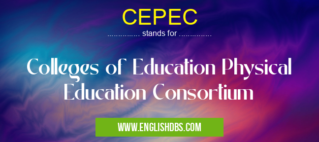 CEPEC means Colleges of Education Physical Education Consortium CEPEC