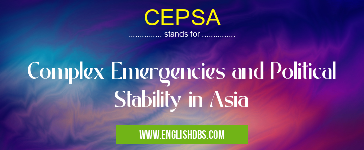 CEPSA means Complex Emergencies and Political Stability in Asia CEPSA
