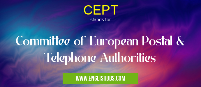 CEPT means Committee of European Postal & Telephone Authorities CEPT