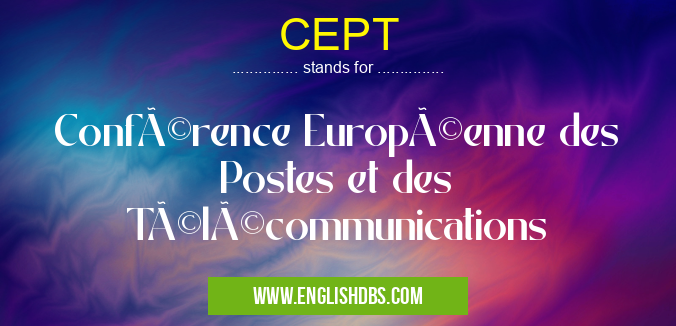 CEPT means Conférence Européenne des Postes et des Télécommunications CEPT