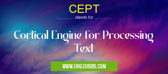 CEPT means Cortical Engine for Processing Text CEPT