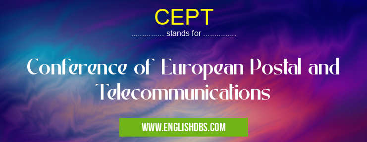 CEPT means Conference of European Postal and Telecommunications CEPT