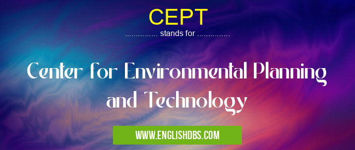 CEPT means Center for Environmental Planning and Technology CEPT