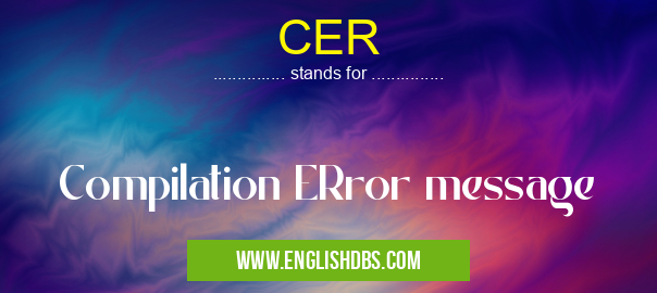 CER means Compilation ERror message CER