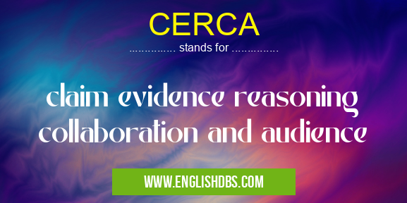 CERCA means claim evidence reasoning collaboration and audience CERCA