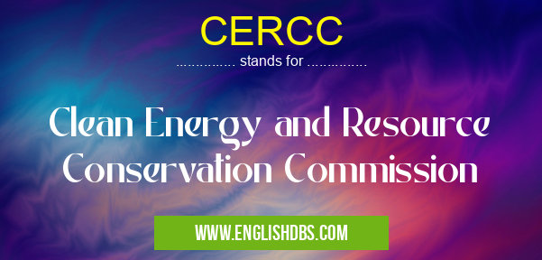 CERCC means Clean Energy and Resource Conservation Commission CERCC