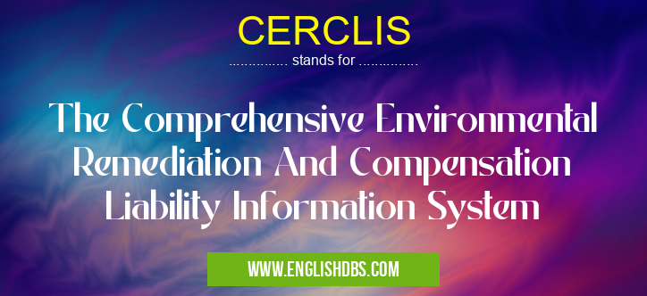 CERCLIS means The Comprehensive Environmental Remediation And Compensation Liability Information System CERCLIS