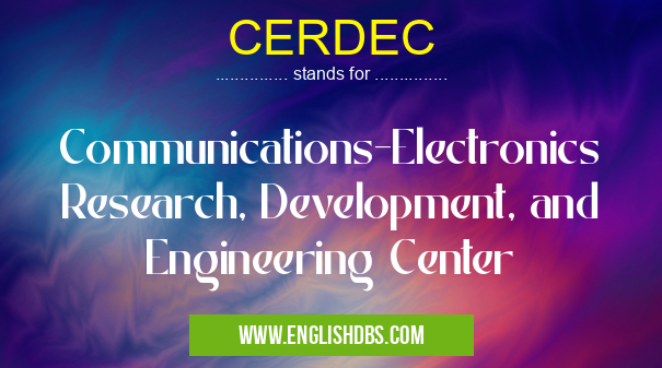 CERDEC means Communications-Electronics Research, Development, and Engineering Center CERDEC