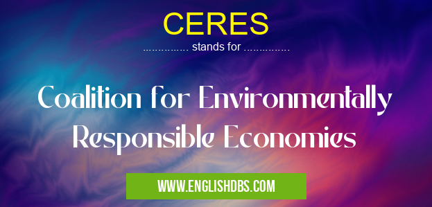 CERES means Coalition for Environmentally Responsible Economies CERES