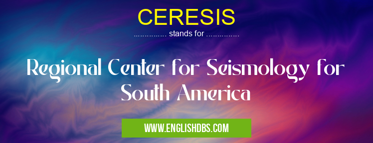 CERESIS means Regional Center for Seismology for South America CERESIS