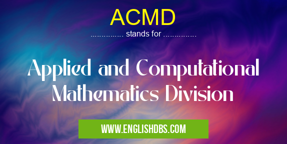 ACMD means Applied and Computational Mathematics Division ACMD