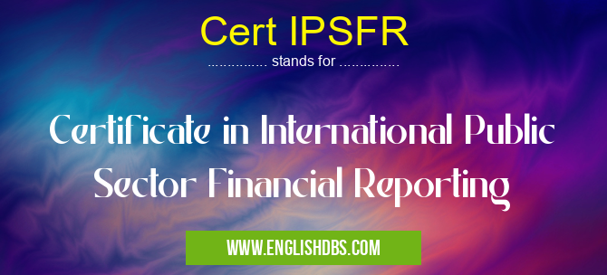 Cert IPSFR means Certificate in International Public Sector Financial Reporting Cert IPSFR