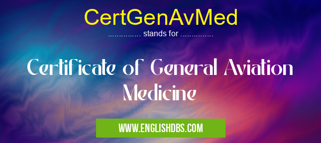 CertGenAvMed means Certificate of General Aviation Medicine CertGenAvMed