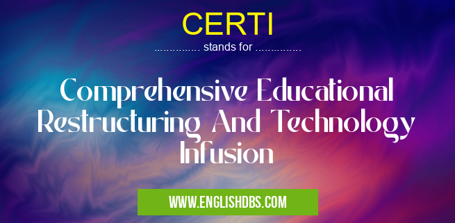CERTI means Comprehensive Educational Restructuring And Technology Infusion CERTI