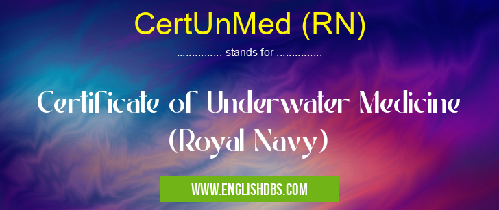 CertUnMed (RN) means Certificate of Underwater Medicine (Royal Navy) CertUnMed (RN)