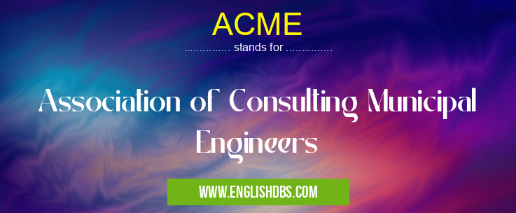 ACME means Association of Consulting Municipal Engineers ACME