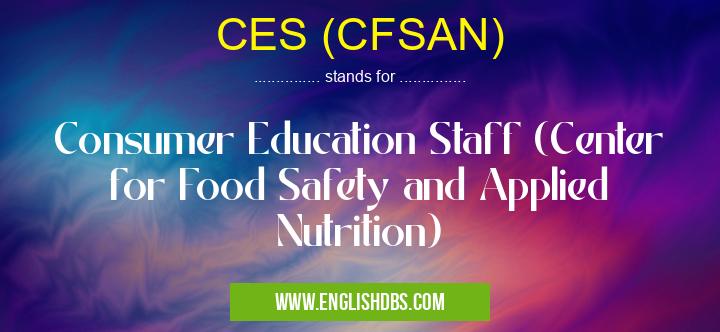 CES (CFSAN) means Consumer Education Staff (Center for Food Safety and Applied Nutrition) CES (CFSAN)