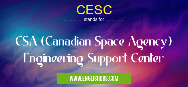 CESC means CSA (Canadian Space Agency) Engineering Support Center CESC