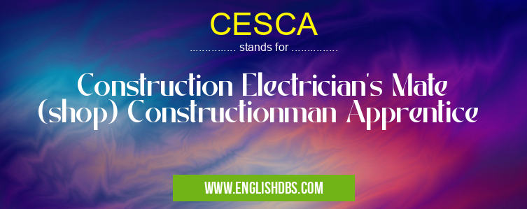 CESCA means Construction Electrician's Mate (shop) Constructionman Apprentice CESCA