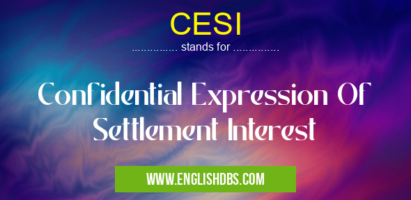 CESI means Confidential Expression Of Settlement Interest CESI