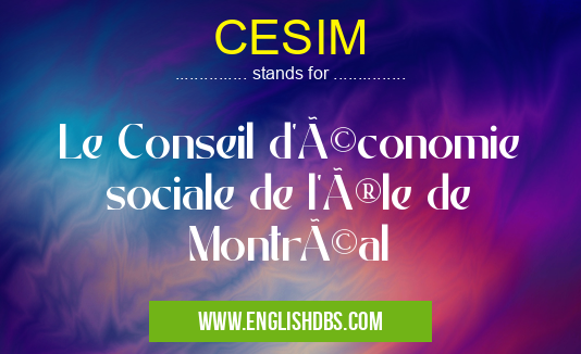CESIM means Le Conseil d'économie sociale de l'île de Montréal CESIM