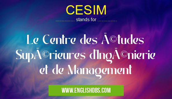 CESIM means Le Centre des études Supérieures d'Ingénierie et de Management CESIM