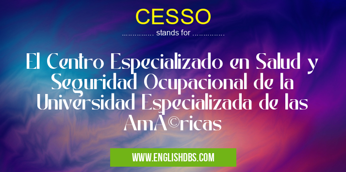 CESSO means El Centro Especializado en Salud y Seguridad Ocupacional de la Universidad Especializada de las Américas CESSO