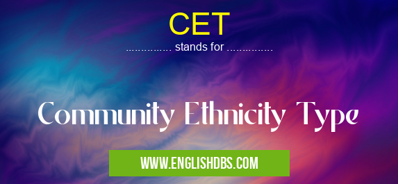 CET means Community Ethnicity Type CET