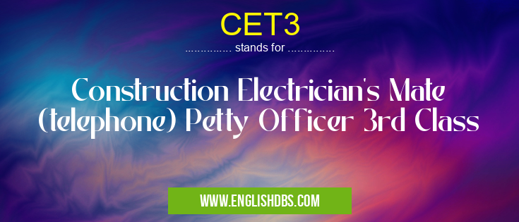 CET3 means Construction Electrician's Mate (telephone) Petty Officer 3rd Class CET3