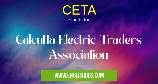 CETA means Calcutta Electric Traders Association CETA