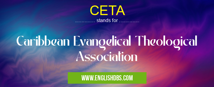 CETA means Caribbean Evangelical Theological Association CETA