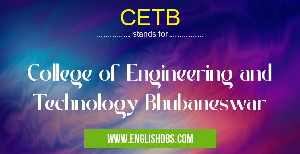 CETB means College of Engineering and Technology Bhubaneswar CETB