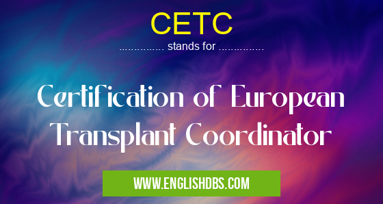 CETC means Certification of European Transplant Coordinator CETC