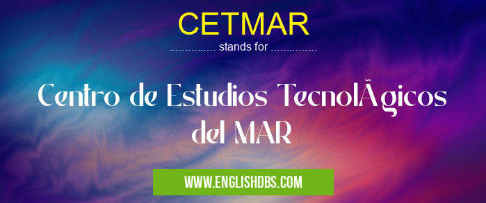 CETMAR means Centro de Estudios Tecnológicos del MAR CETMAR