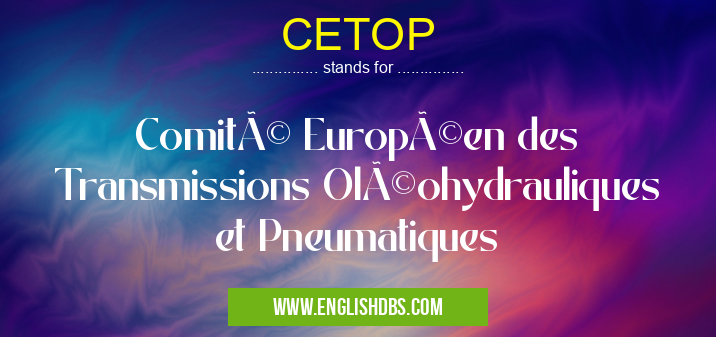 CETOP means Comité Européen des Transmissions Oléohydrauliques et Pneumatiques CETOP