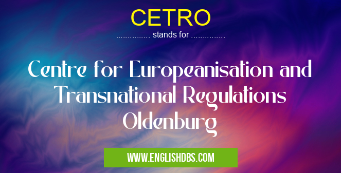 CETRO means Centre for Europeanisation and Transnational Regulations Oldenburg CETRO