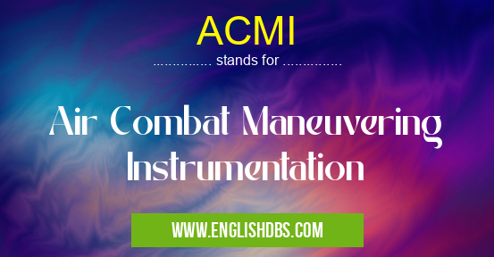 ACMI means Air Combat Maneuvering Instrumentation ACMI