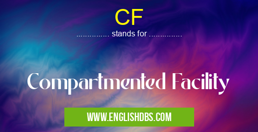 CF means Compartmented Facility CF