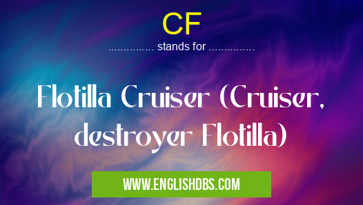 CF means Flotilla Cruiser (Cruiser, destroyer Flotilla) CF