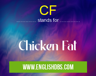 CF means Chicken Fat CF