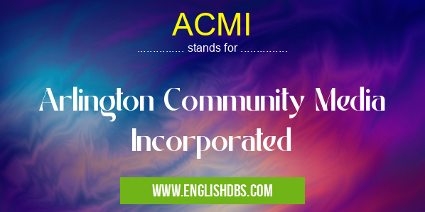 ACMI means Arlington Community Media Incorporated ACMI