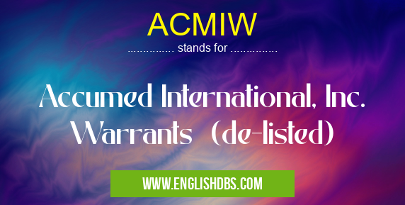 ACMIW means Accumed International, Inc. Warrants (de-listed) ACMIW