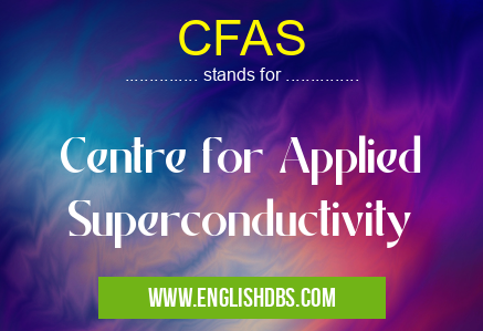 CFAS means Centre for Applied Superconductivity CFAS