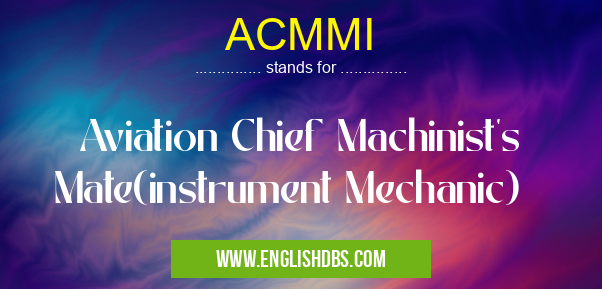 ACMMI means Aviation Chief Machinist's Mate(instrument Mechanic) ACMMI