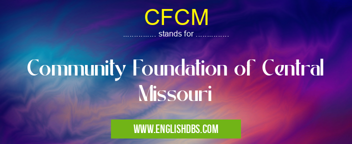 CFCM means Community Foundation of Central Missouri CFCM