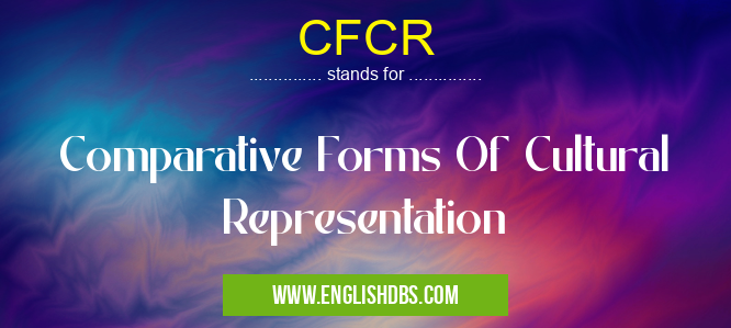 CFCR means Comparative Forms Of Cultural Representation CFCR