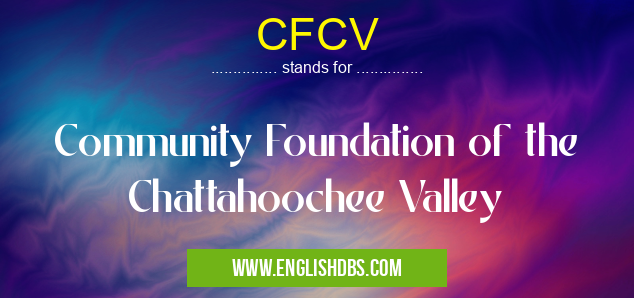CFCV means Community Foundation of the Chattahoochee Valley CFCV