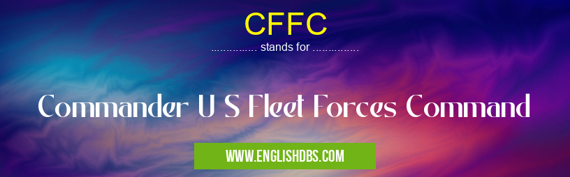 CFFC means Commander U S Fleet Forces Command CFFC